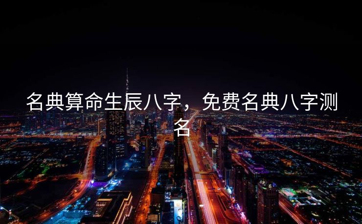 名典算命生辰八字，免费名典八字测名