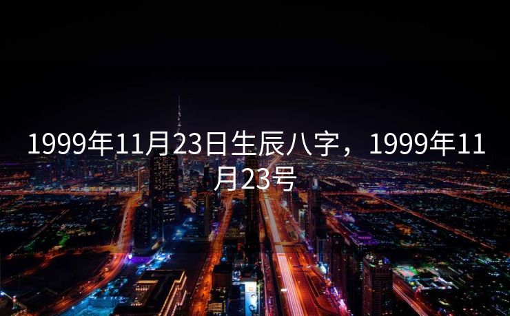 1999年11月23日生辰八字，1999年11月23号