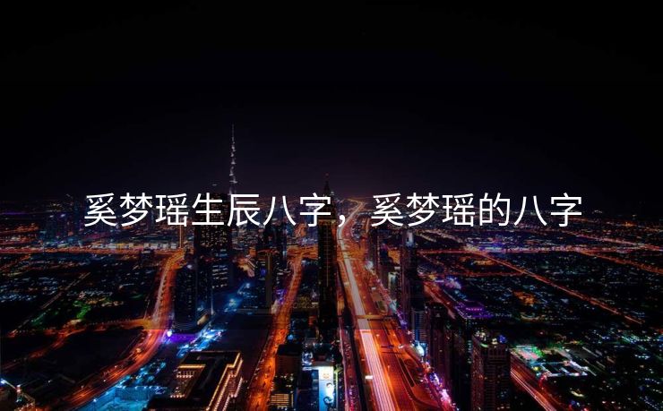奚梦瑶生辰八字，奚梦瑶的八字