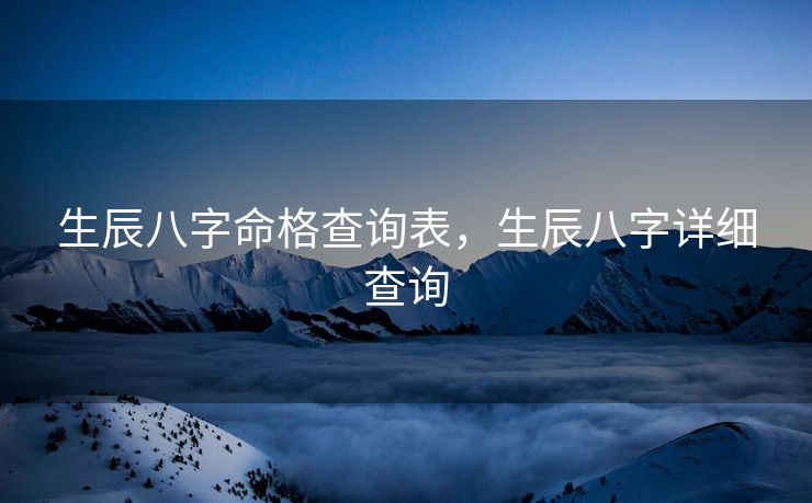 生辰八字命格查询表，生辰八字详细查询