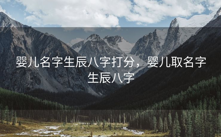 婴儿名字生辰八字打分，婴儿取名字生辰八字