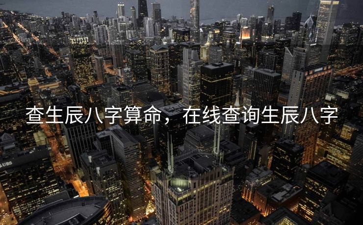 查生辰八字算命，在线查询生辰八字