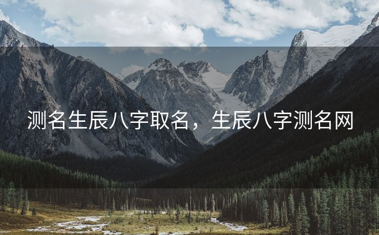 测名生辰八字取名，生辰八字测名网