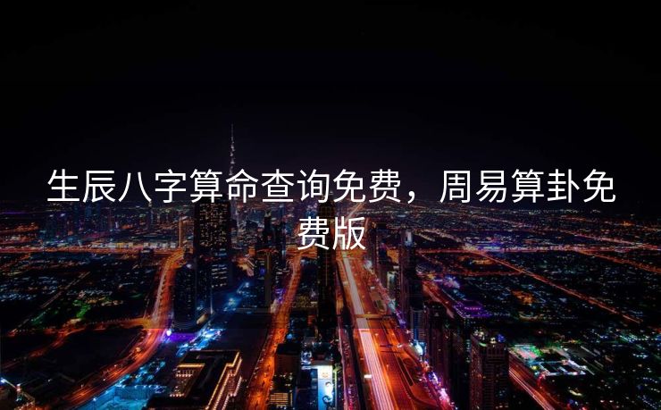 生辰八字算命查询免费，周易算卦免费版