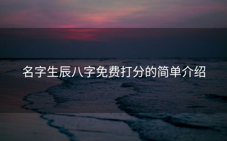 名字生辰八字免费打分的简单介绍