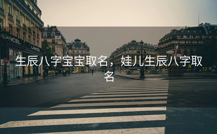 生辰八字宝宝取名，娃儿生辰八字取名