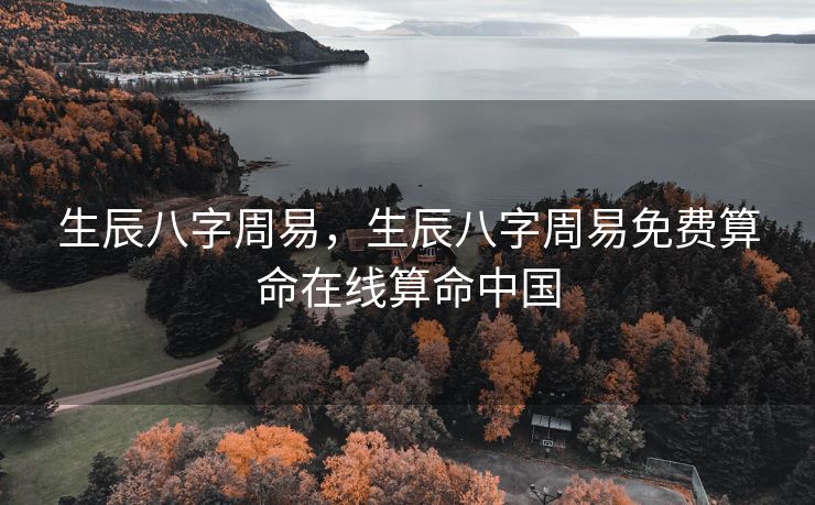 生辰八字周易，生辰八字周易免费算命在线算命中国