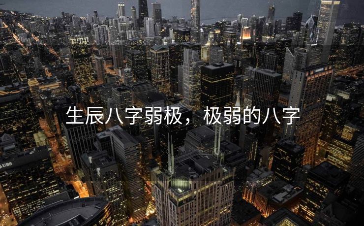 生辰八字弱极，极弱的八字