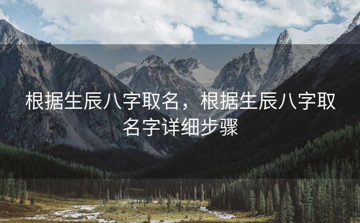根据生辰八字取名，根据生辰八字取名字详细步骤