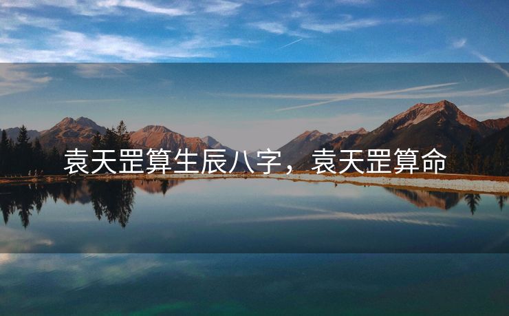 袁天罡算生辰八字，袁天罡算命