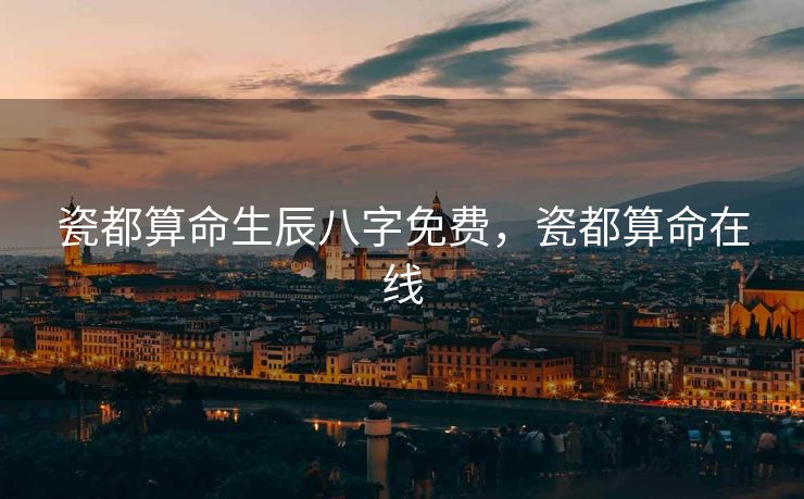 瓷都算命生辰八字免费，瓷都算命在线