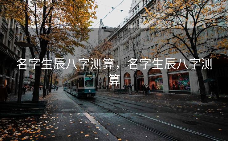 名字生辰八字测算，名字生辰八字测算