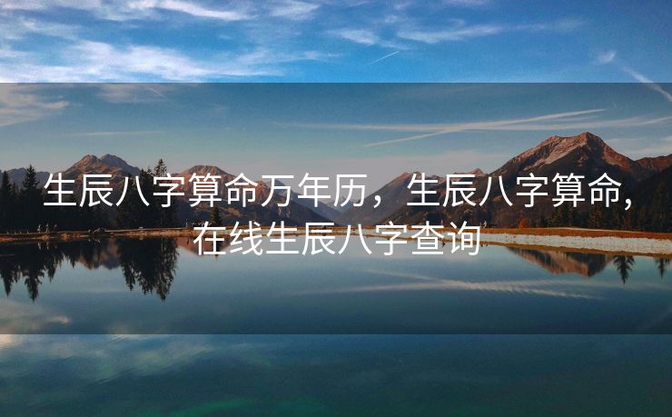 生辰八字算命万年历，生辰八字算命,在线生辰八字查询