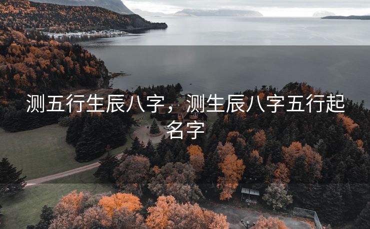 测五行生辰八字，测生辰八字五行起名字