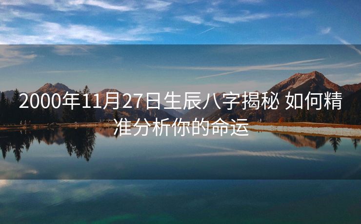 2000年11月27日生辰八字揭秘 如何精准分析你的命运
