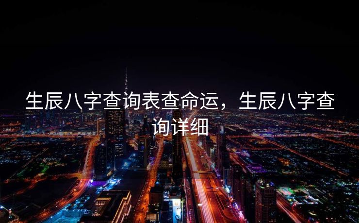 生辰八字查询表查命运，生辰八字查询详细