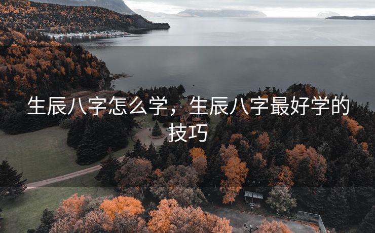 生辰八字怎么学，生辰八字最好学的技巧