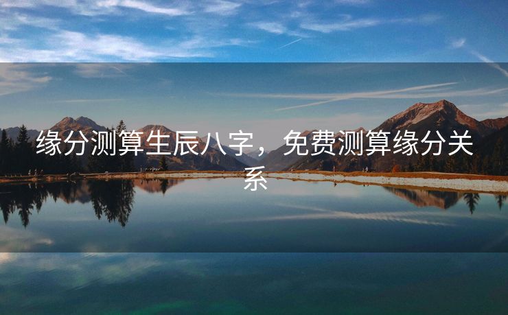 缘分测算生辰八字，免费测算缘分关系