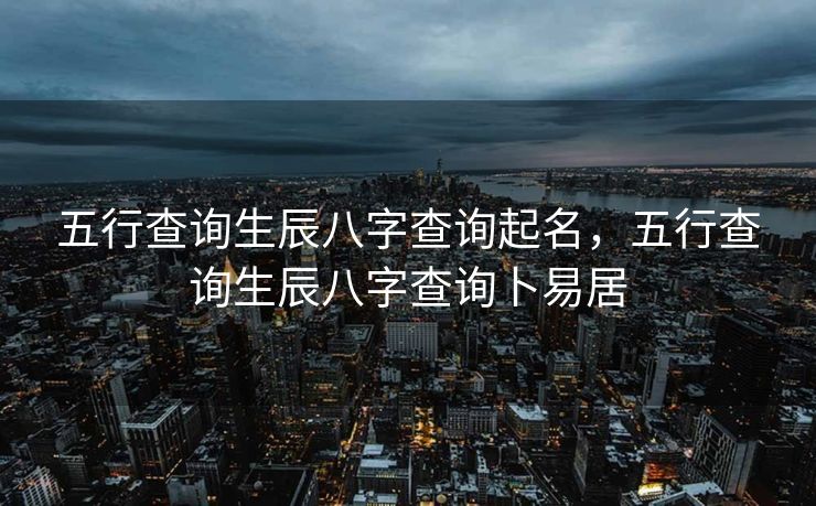 五行查询生辰八字查询起名，五行查询生辰八字查询卜易居