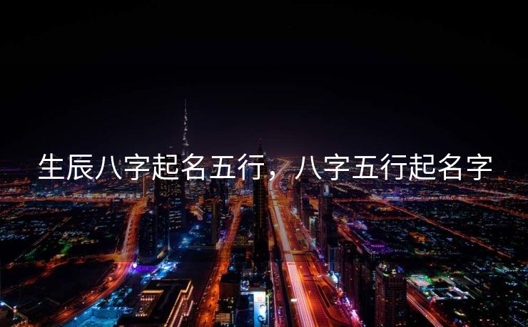 生辰八字起名五行，八字五行起名字