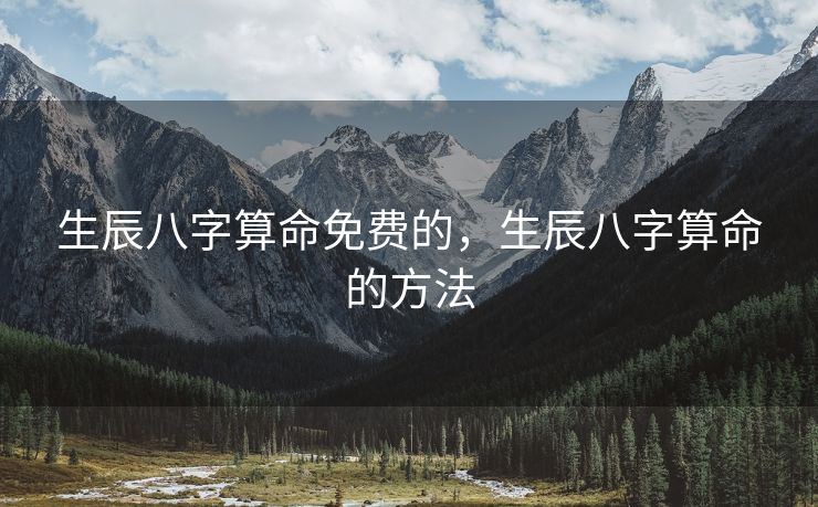 生辰八字算命免费的，生辰八字算命的方法