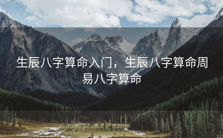 生辰八字算命入门，生辰八字算命周易八字算命