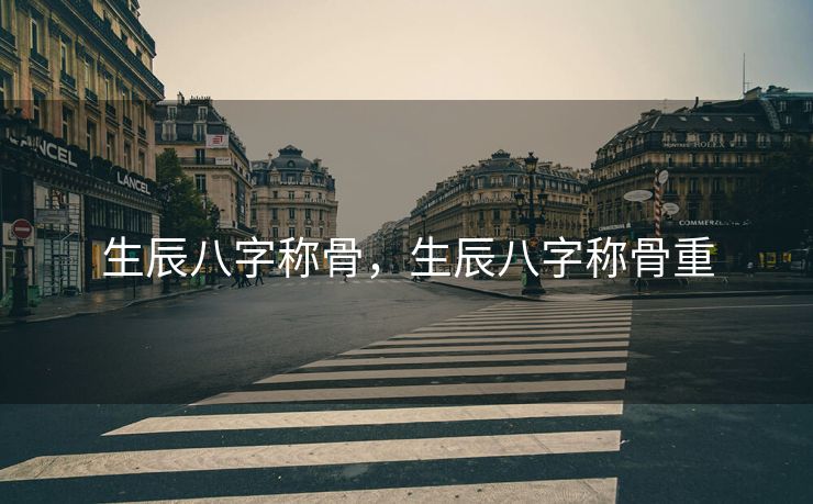 生辰八字称骨，生辰八字称骨重