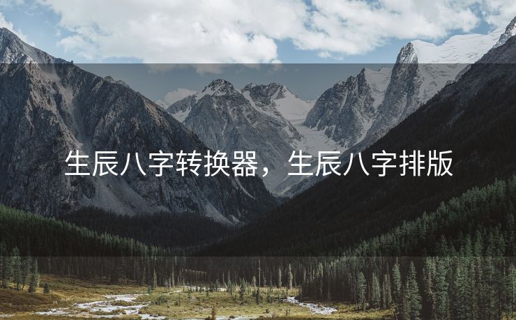 生辰八字转换器，生辰八字排版