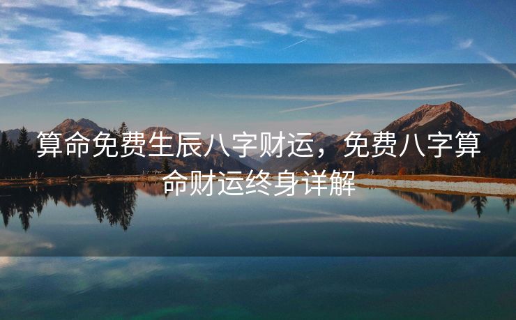 算命免费生辰八字财运，免费八字算命财运终身详解