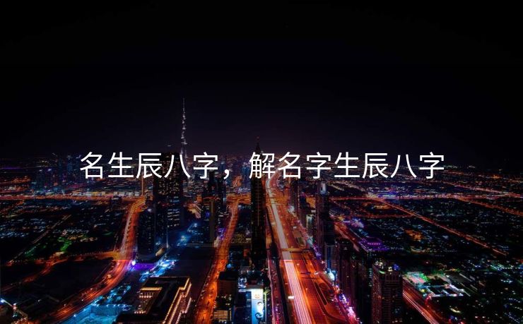 名生辰八字，解名字生辰八字