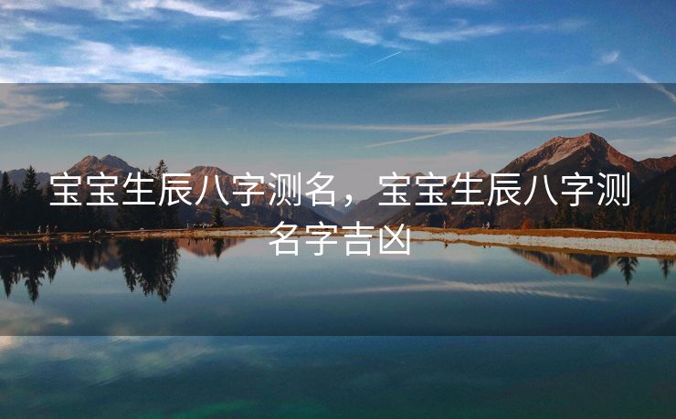 宝宝生辰八字测名，宝宝生辰八字测名字吉凶