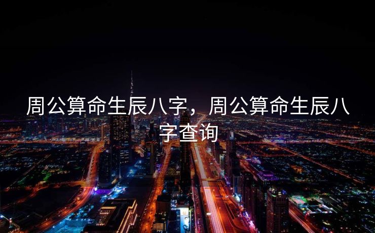 周公算命生辰八字，周公算命生辰八字查询