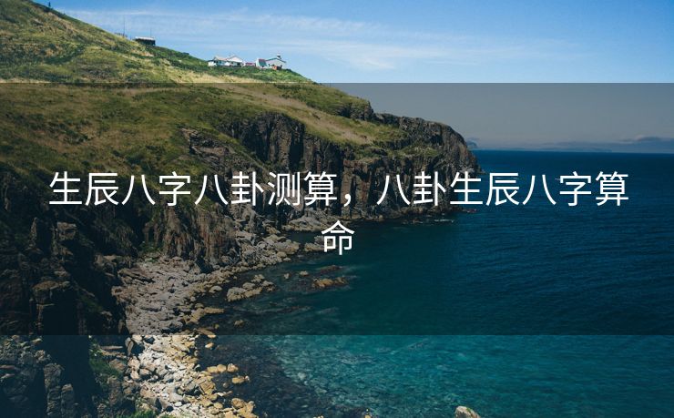 生辰八字八卦测算，八卦生辰八字算命