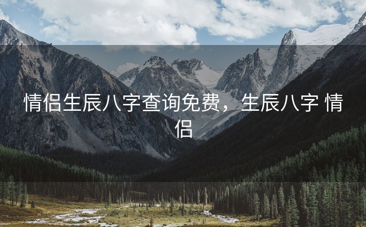 情侣生辰八字查询免费，生辰八字 情侣