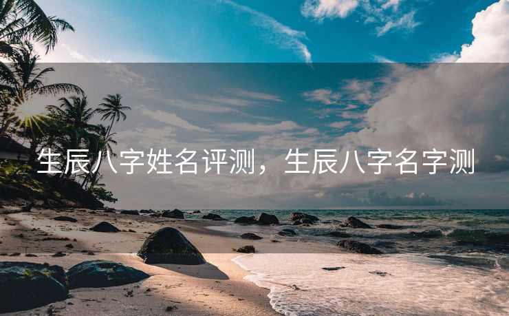 生辰八字姓名评测，生辰八字名字测