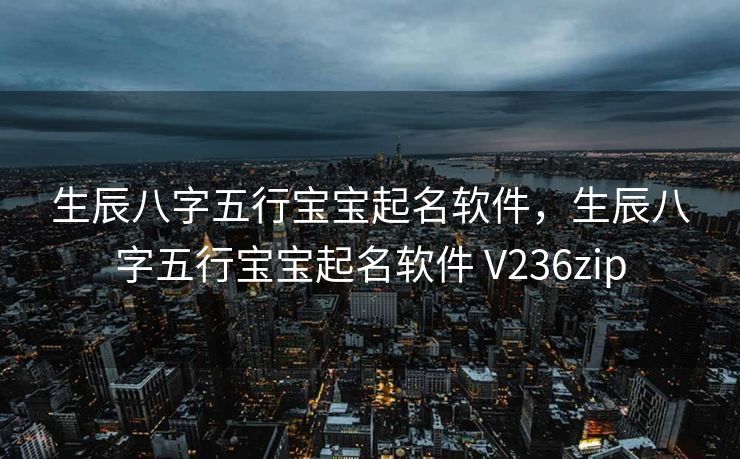 生辰八字五行宝宝起名软件，生辰八字五行宝宝起名软件 V236zip