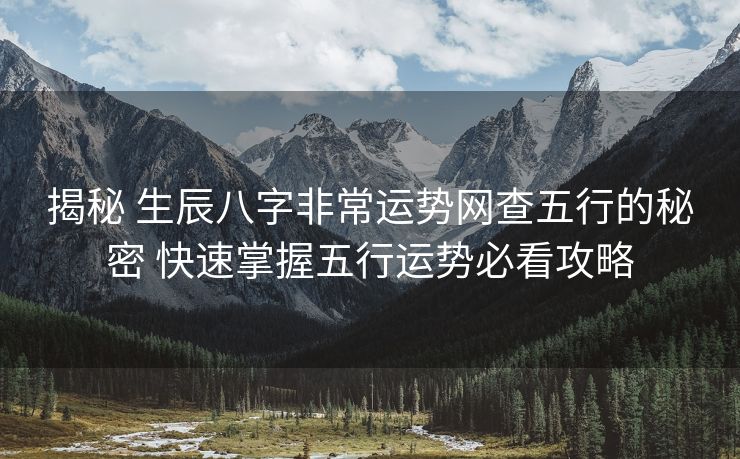 揭秘 生辰八字非常运势网查五行的秘密 快速掌握五行运势必看攻略