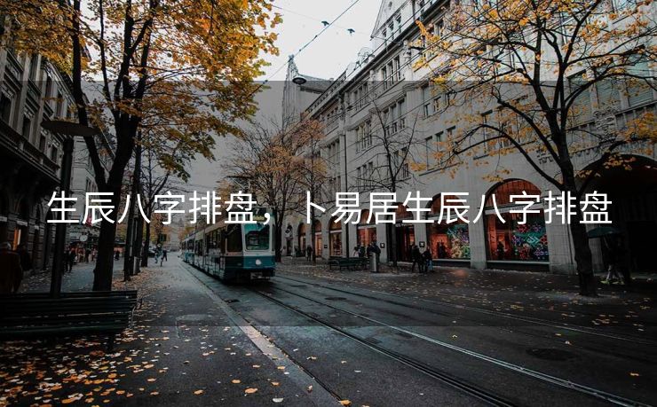 生辰八字排盘，卜易居生辰八字排盘