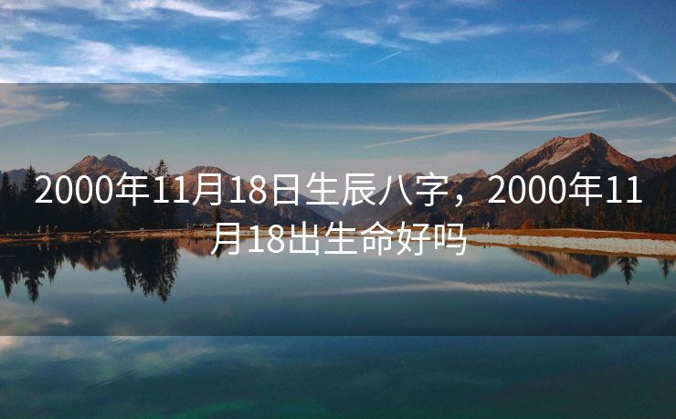 2000年11月18日生辰八字，2000年11月18出生命好吗