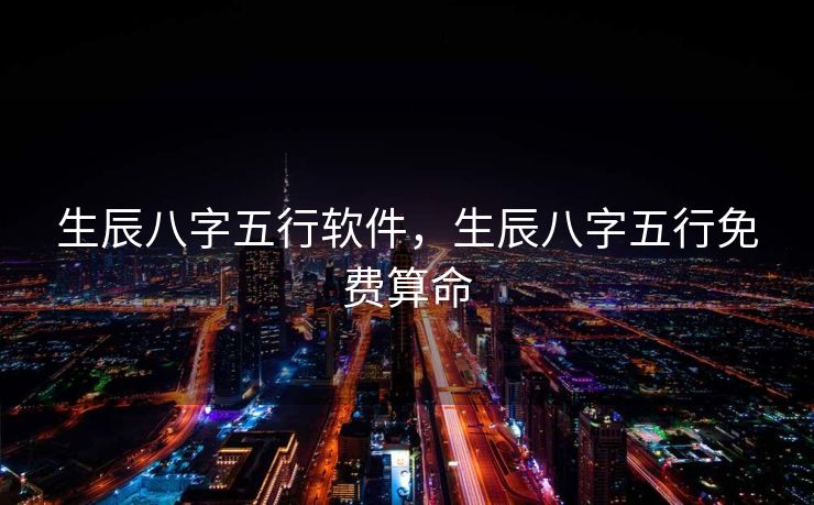 生辰八字五行软件，生辰八字五行免费算命