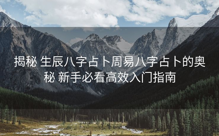 揭秘 生辰八字占卜周易八字占卜的奥秘 新手必看高效入门指南