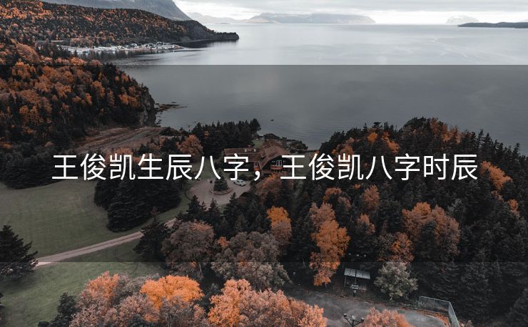 王俊凯生辰八字，王俊凯八字时辰