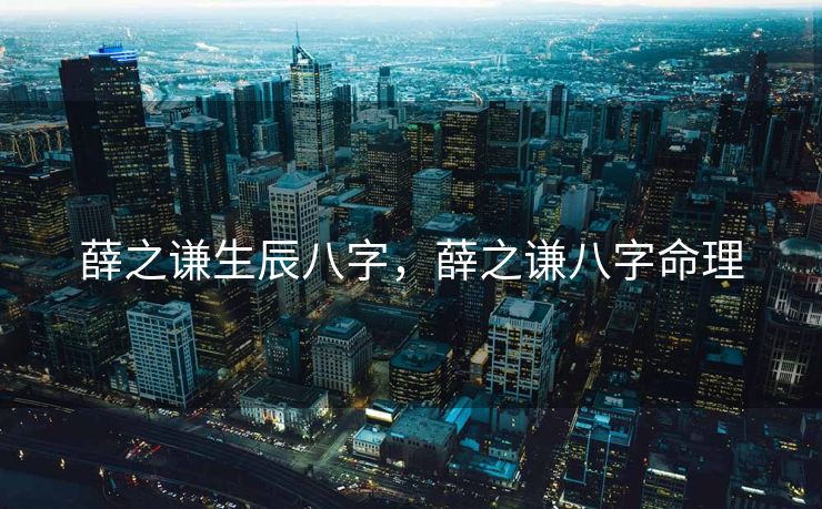薛之谦生辰八字，薛之谦八字命理