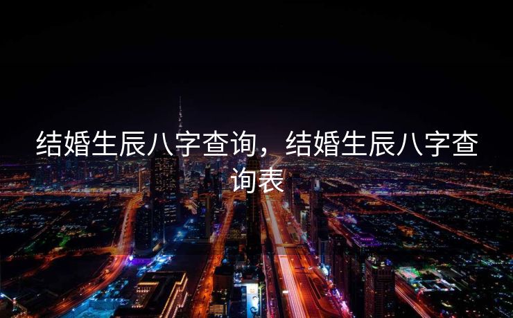 结婚生辰八字查询，结婚生辰八字查询表