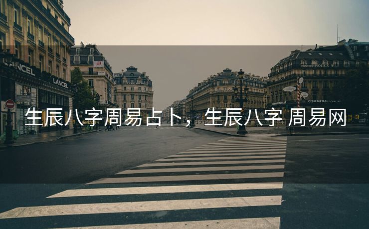 生辰八字周易占卜，生辰八字 周易网