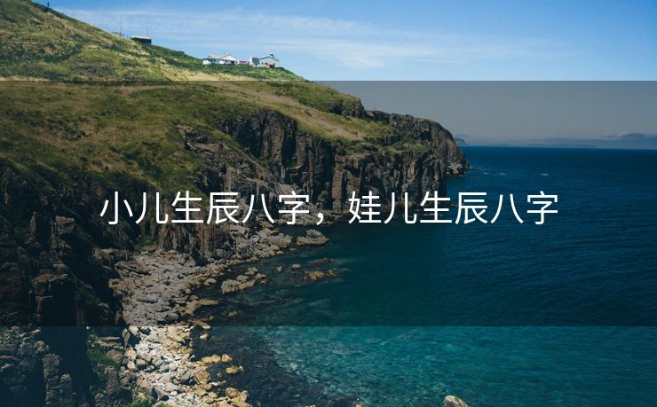 小儿生辰八字，娃儿生辰八字