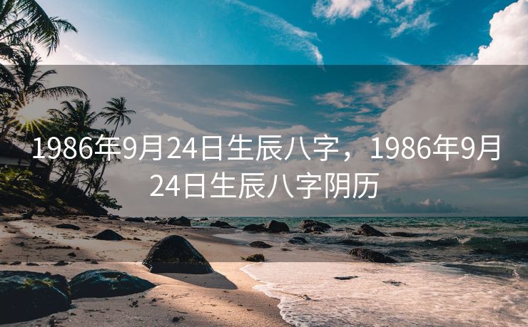 1986年9月24日生辰八字，1986年9月24日生辰八字阴历