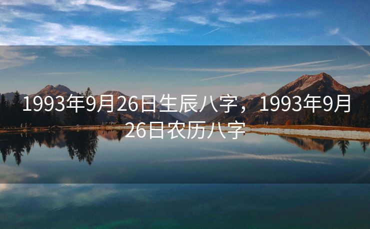 1993年9月26日生辰八字，1993年9月26日农历八字