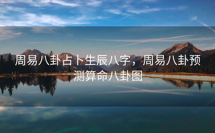 周易八卦占卜生辰八字，周易八卦预测算命八卦图