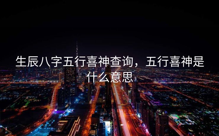 生辰八字五行喜神查询，五行喜神是什么意思